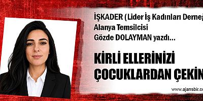 KİRLİ ELLERİNİZİ ÇOCUKLARDAN ÇEKİN!