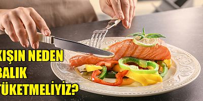 Kış aylarında neden balık tüketmeliyiz?