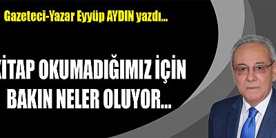 KİTAP OKUMADIĞIMIZ İÇİN BAKIN NELER OLUYOR…