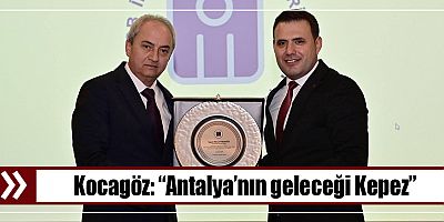 Kocagöz, “Antalya’nın geleceği Kepez”