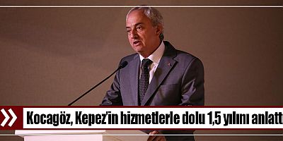 Kocagöz, Kepez’in hizmetlerle dolu 1,5 yılını anlattı