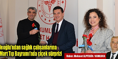 Köleoğlu'ndan sağlık çalışanlarına 14 Mart Tıp Bayramı'nda çiçek sürprizi