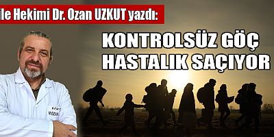 KONTROLSÜZ GÖÇ HASTALIK SAÇIYOR