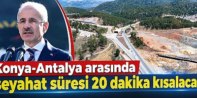 Konya-Antalya arasında seyahat süresi 20 dakika kısalacak
