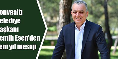 Konyaaltı Belediye Başkanı Semih Esen'den yeni yıl mesajı