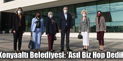 Konyaaltı Belediyesi: ‘Asıl Biz Hop Dedik’