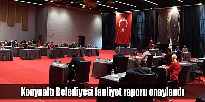 Konyaaltı Belediyesi faaliyet raporu onaylandı