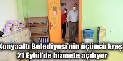 Konyaaltı Belediyesi’nin üçüncü kreşi 21 Eylül’de hizmete açılıyor