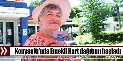 Konyaaltı'nda Emekli Kart dağıtımı başladı