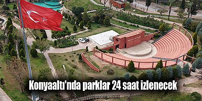 Konyaaltı'nda parklar 24 saat izlenecek