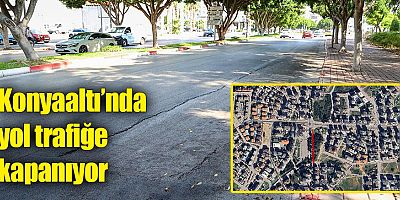 Konyaaltı’nda yol trafiğe kapanıyor