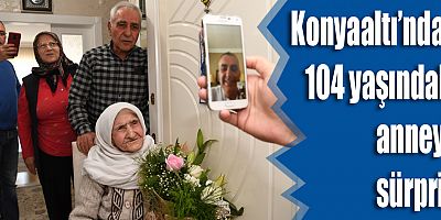 Konyaaltı’ndan 104 yaşındaki anneye sürpriz 