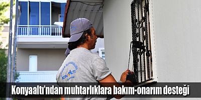 Konyaaltı’ndan muhtarlıklara bakım-onarım desteği