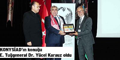KONYSİAD’ın konuğu E. Tuğgeneral Dr. Yücel Karauz oldu