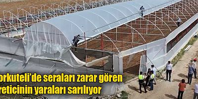 Korkuteli’de seraları zarar gören üreticinin yaraları sarılıyor