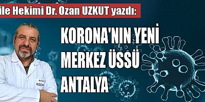 KORONA'NIN YENİ MERKEZ ÜSSÜ ANTALYA