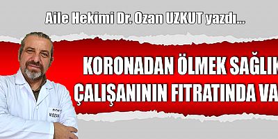 KORONADAN ÖLMEK SAĞLIK ÇALIŞANININ FITRATINDA VAR