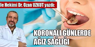 KORONALI GÜNLERDE AĞIZ SAĞLIĞI