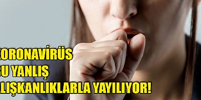 Koronavirüs bu yanlış alışkanlıklarla yayılıyor!