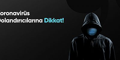 Koronavirüs dolandırıcılarına dikkat!