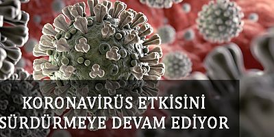 Koronavirüs etkisini sürdürmeye devam ediyor
