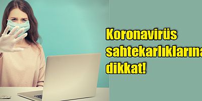 Koronavirüs sahtekarlıklarına dikkat!
