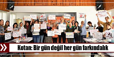 Kotan: Bir gün değil her gün farkındalık