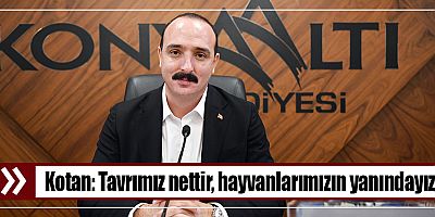Kotan: Tavrımız nettir, hayvanlarımızın yanındayız
