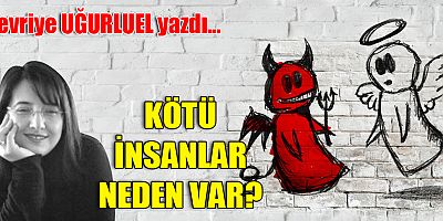 KÖTÜ İNSANLAR NEDEN VAR?