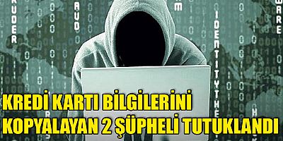 Kredi kartı bilgilerini kopyalayan 2 şüpheli tutuklandı