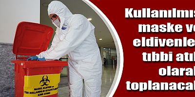 Kullanılmış maske ve eldivenler tıbbi atık olarak toplanacak