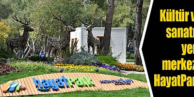 Kültür ve sanatın yeni merkezi: HayatPark