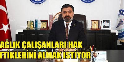 Kuluöztürk: “Sağlık çalışanları hak ettiklerini almak istiyorlar”