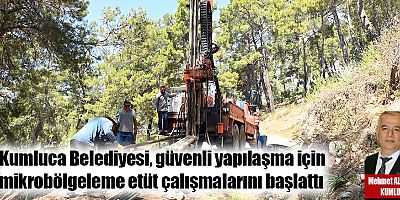 Kumluca Belediyesi, güvenli yapılaşma için mikrobölgeleme etüt çalışmalarını başlattı