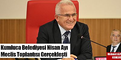 Kumluca Belediyesi Nisan Ayı Meclis Toplantısı Gerçekleşti