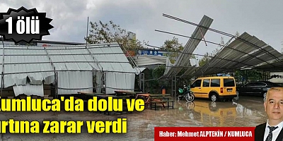 Kumluca'da dolu ve fırtına zarar verdi