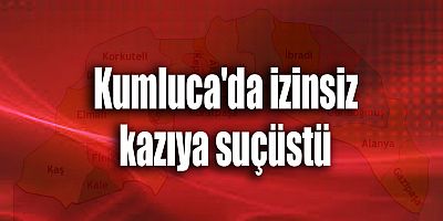 Kumluca'da izinsiz kazıya suçüstü