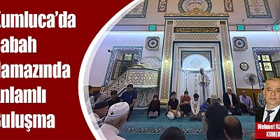 Kumluca’da Sabah Namazında Anlamlı Buluşma