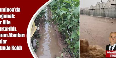 Kumluca'da Sağanak: Bir Aile Kurtarıldı, Tarım Alanları Sular Altında Kaldı