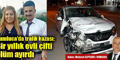 Kumluca'da trafik kazası: Bir yıllık evli çifti ölüm ayırdı