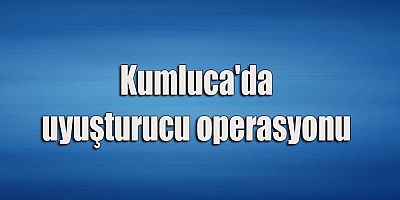 Kumluca'da uyuşturucu operasyonu