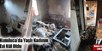 Kumluca’da Yaşlı Kadının Evi Kül Oldu