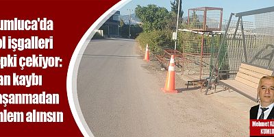 Kumluca'da yol işgalleri tepki çekiyor: Can kaybı yaşanmadan önlem alınsın