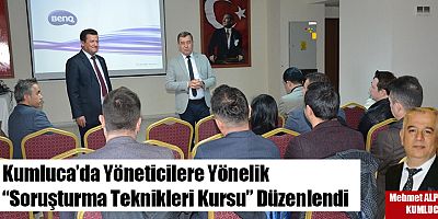 Kumluca’da Yöneticilere Yönelik “Soruşturma Teknikleri Kursu” Düzenlendi