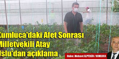 Kumluca'daki Afet Sonrası Milletvekili Atay Uslu'dan açıklama