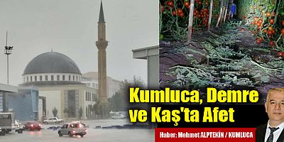 Kumluca, Demre ve Kaş'ta Afet