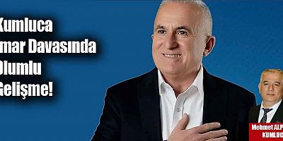 Kumluca İmar Davasında Olumlu Gelişme!