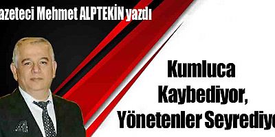 Kumluca Kaybediyor, Yönetenler Seyrediyor