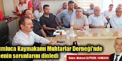 Kumluca Kaymakamı Muhtarlar Derneği'nde ilçenin sorunlarını dinledi