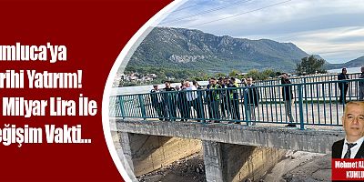 Kumluca'ya Tarihi Yatırım! 10 Milyar Lira İle Değişim Vakti…